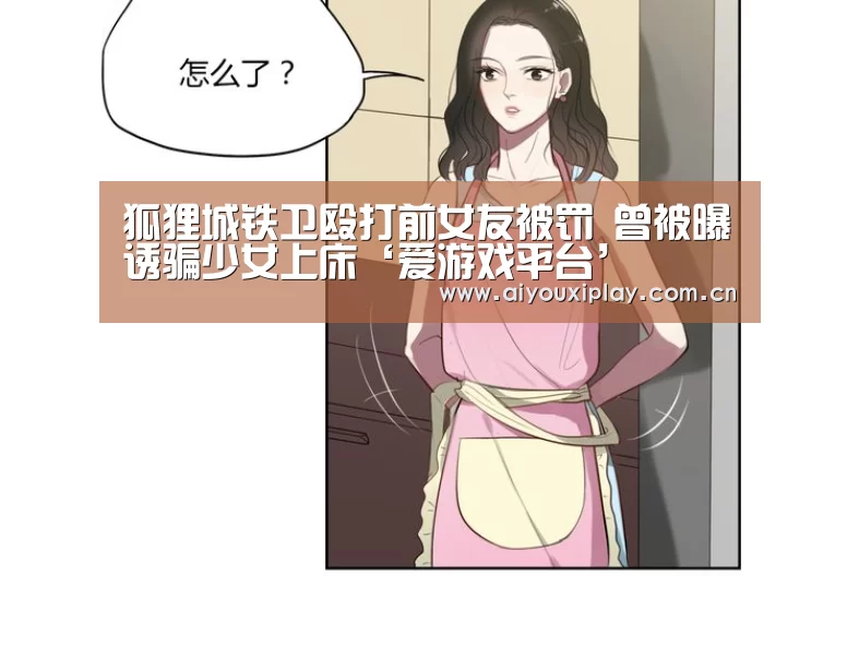 狐狸城铁卫殴打前女友被罚 曾被曝诱骗少女上床‘爱游戏平台’